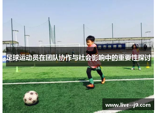 足球运动员在团队协作与社会影响中的重要性探讨