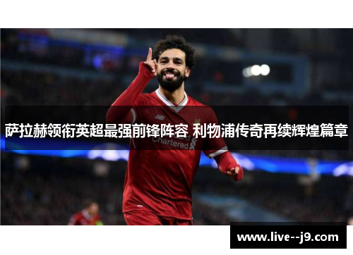 萨拉赫领衔英超最强前锋阵容 利物浦传奇再续辉煌篇章