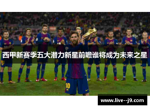 西甲新赛季五大潜力新星前瞻谁将成为未来之星