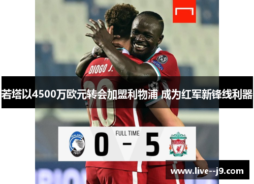 若塔以4500万欧元转会加盟利物浦 成为红军新锋线利器 若塔以4500万欧元转会加盟利物浦 成为红军新锋线利器