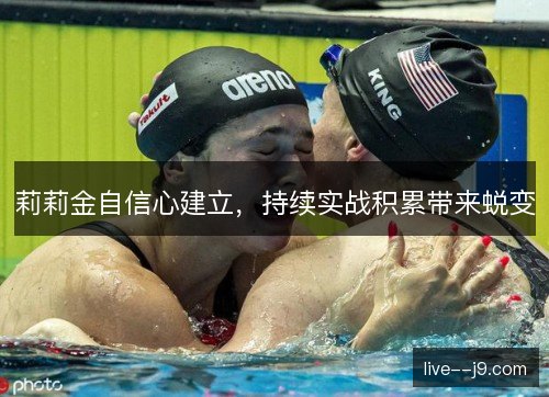 莉莉金自信心建立，持续实战积累带来蜕变